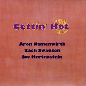 Aron Namenwirth, Zach Swanson,
Joe Hertenstein - Getting Hot